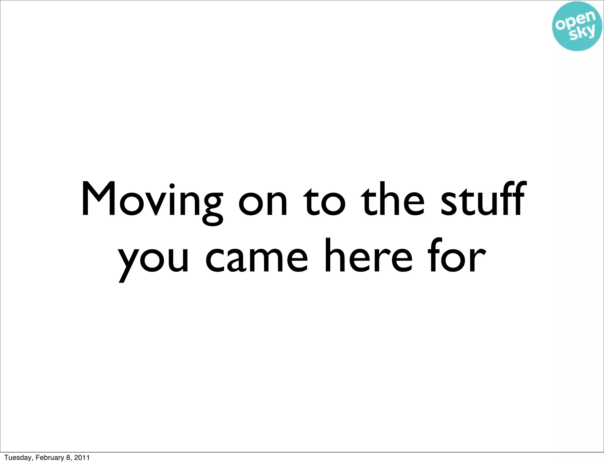 Moving on to the stuff
                      you came here for


Tuesday, February 8, 2011
 