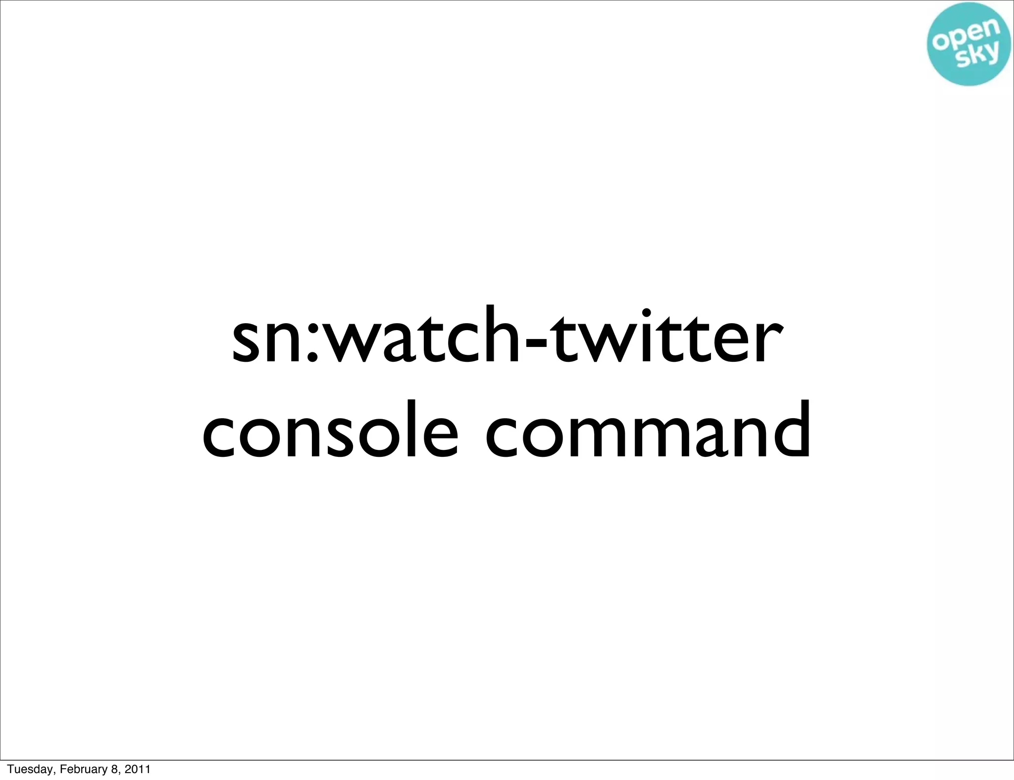 sn:watch-twitter
                            console command


Tuesday, February 8, 2011
 