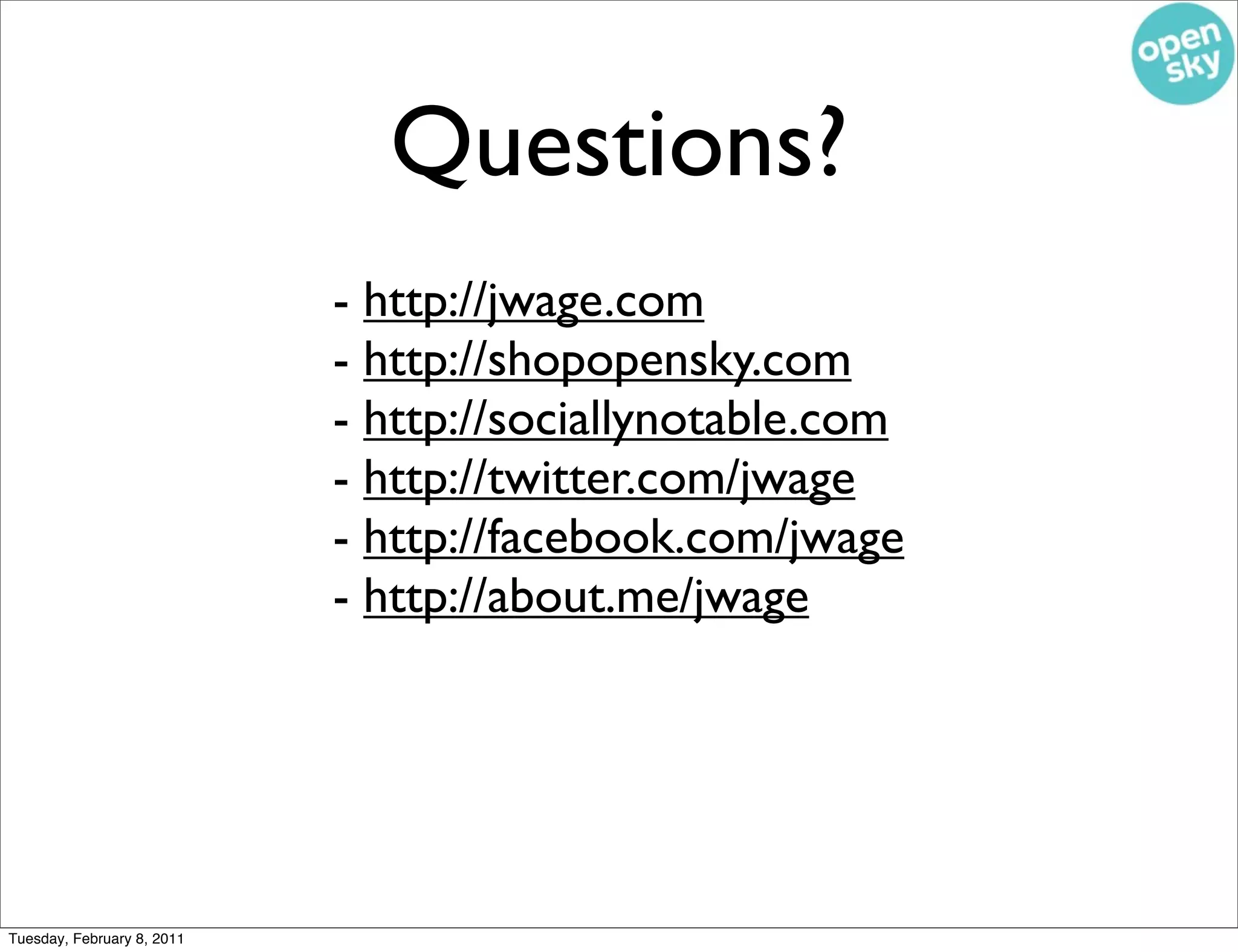 Questions?
                            - http://jwage.com
                            - http://shopopensky.com
                            - http://sociallynotable.com
                            - http://twitter.com/jwage
                            - http://facebook.com/jwage
                            - http://about.me/jwage




Tuesday, February 8, 2011
 