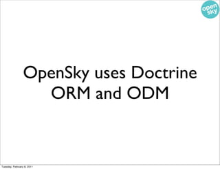 OpenSky uses Doctrine
                   ORM and ODM


Tuesday, February 8, 2011
 