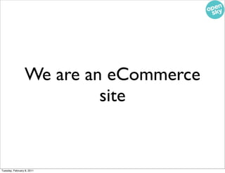 We are an eCommerce
                          site


Tuesday, February 8, 2011
 