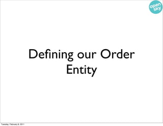 Deﬁning our Order
                                  Entity


Tuesday, February 8, 2011
 
