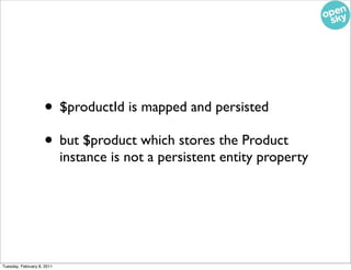 • $productId is mapped and persisted
                    • but $product which stores the Product
                         ...