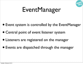 EventManager

   • Event system is controlled by the EventManager
   • Central point of event listener system
   • Listene...