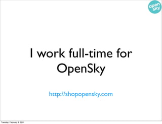 I work full-time for
                                 OpenSky
                               http://shopopensky.com



Tuesday, February 8, 2011
 