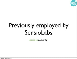 Previously employed by
                        SensioLabs


Tuesday, February 8, 2011
 