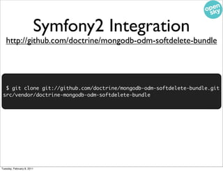 Symfony2 Integration
   http://github.com/doctrine/mongodb-odm-softdelete-bundle




  $ git clone git://github.com/doctri...