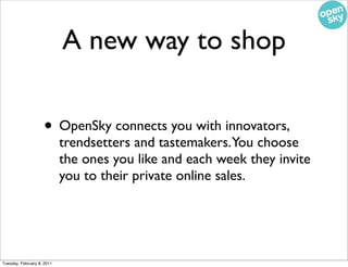 A new way to shop

                    • OpenSky connects you with innovators,
                            trendsetters an...