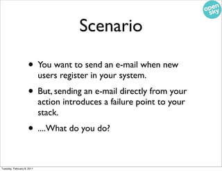 Scenario

                    • You want to send an e-mail when new
                            users register in your sys...
