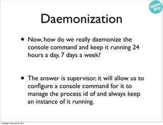 Daemonization
                    • Now, how do we really daemonize the
                            console command and ke...