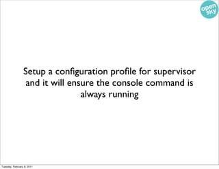 Setup a conﬁguration proﬁle for supervisor
                  and it will ensure the console command is
                   ...