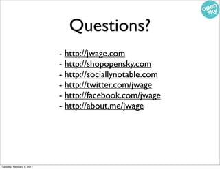Questions?
                            - http://jwage.com
                            - http://shopopensky.com
                            - http://sociallynotable.com
                            - http://twitter.com/jwage
                            - http://facebook.com/jwage
                            - http://about.me/jwage




Tuesday, February 8, 2011
 