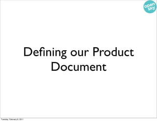 Deﬁning our Product
                            Document


Tuesday, February 8, 2011
 