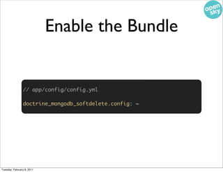 Enable the Bundle


                // app/config/config.yml

                doctrine_mongodb_softdelete.config: ~




Tu...