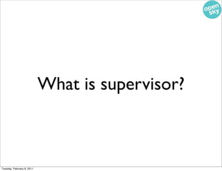 What is supervisor?



Tuesday, February 8, 2011
 