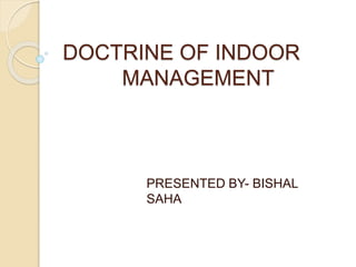 DOCTRINE OF INDOOR
MANAGEMENT
PRESENTED BY- BISHAL
SAHA
 