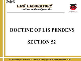 DOCTINE OF LIS PENDENS
SECTION 52
 