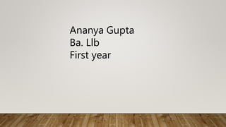 Ananya Gupta
Ba. Llb
First year
 