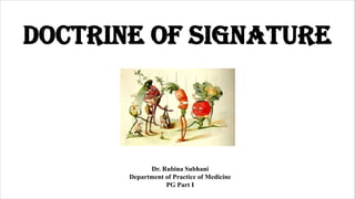 DOCTRINE OF SIGNATURE
Dr. Rubina Subhani
Department of Practice of Medicine
PG Part I
 