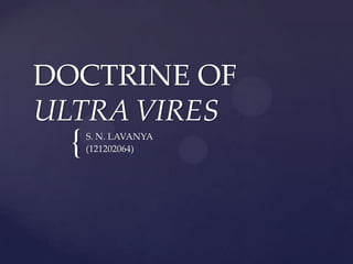 DOCTRINE OF
ULTRA VIRES
  {   S. N. LAVANYA
      (121202064)
 