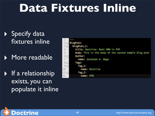 Data Fixtures Inline

‣ Specify data
  ﬁxtures inline

‣ More readable
‣ If a relationship
  exists, you can
  populate it...