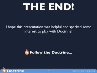 THE END!
I hope this presentation was helpful and sparked some
             interest to play with Doctrine!




          ...