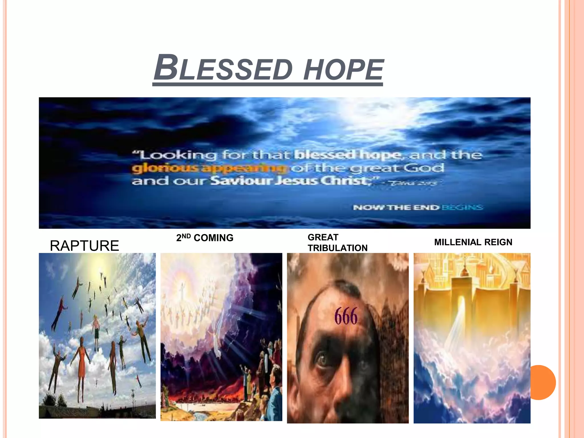 BLESSED HOPE
RAPTURE
2ND COMING GREAT
TRIBULATION
MILLENIAL REIGN
 