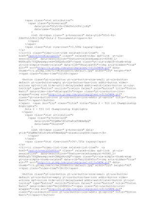 <span class="stat attribution">
<span class="g-hovercard"
data-ytid="UCn5-8z-2SbUYvL3JFr1jcKg"
data-name="relmfu"
>
oleh <b><span class=" g-hovercard" data-ytid="UCn5-8z-
2SbUYvL3JFr1jcKg">Dota 2 Tournaments</span></b>
</span>
</span>
<span class="stat view-count">3.508x tayang</span>
</a>
</li><li class="video-list-item related-list-item"> <a
href="/watch?v=vKiwicpxtTo" class=" related-video spf-link yt-uix-
sessionlink" data-sessionlink="feature=related&amp;ei=60f4U_L-
M4XRugTc7YDQAw&amp;ved=CA8QzRooDA"><span class="yt-uix-simple-thumb-wrap
yt-uix-simple-thumb-related" data-vid="vKiwicpxtTo"><img aria-hidden="true"
alt="" src="http://s.ytimg.com/yts/img/pixel-vfl3z5WfW.gif" data-
thumb="//i.ytimg.com/vi/vKiwicpxtTo/default.jpg" width="120" height="90"
><span class="video-time">12:45</span>
<button class="yt-uix-button yt-uix-button-size-small yt-uix-button-
default yt-uix-button-empty yt-uix-button-has-icon addto-button video-
actions spf-nolink hide-until-delayloaded addto-watch-later-button yt-uix-
tooltip" type="button" onclick=";return false;" role="button" title="Tonton
Nanti" data-video-ids="vKiwicpxtTo"><span class="yt-uix-button-icon-
wrapper"><img src="http://s.ytimg.com/yts/img/pixel-vfl3z5WfW.gif"
class="yt-uix-button-icon yt-uix-button-icon-addto yt-sprite" title="Tonton
Nanti"></span></button>
</span> <span dir="ltr" class="title" title="Dota 2 - TI3 1v1 Championship
Highlights">
Dota 2 - TI3 1v1 Championship Highlights
</span>
<span class="stat attribution">
<span class="g-hovercard"
data-ytid="UCQWBw7dCuStw8reTOWdeEpQ"
data-name="related"
>
oleh <b><span class=" g-hovercard" data-
ytid="UCQWBw7dCuStw8reTOWdeEpQ">diesmiling666</span></b>
</span>
</span>
<span class="stat view-count">367.705x tayang</span>
</a>
</li><li class="video-list-item related-list-item"> <a
href="/watch?v=mnj00d66Yoc" class=" related-video spf-link yt-uix-
sessionlink" data-sessionlink="feature=relmfu&amp;ei=60f4U_L-
M4XRugTc7YDQAw&amp;ved=CBAQzRooDQ"><span class="yt-uix-simple-thumb-wrap
yt-uix-simple-thumb-related" data-vid="mnj00d66Yoc"><img aria-hidden="true"
alt="" src="http://s.ytimg.com/yts/img/pixel-vfl3z5WfW.gif" data-
thumb="//i.ytimg.com/vi/mnj00d66Yoc/default.jpg" width="120" height="90"
><span class="video-time">38:35</span>
<button class="yt-uix-button yt-uix-button-size-small yt-uix-button-
default yt-uix-button-empty yt-uix-button-has-icon addto-button video-
actions spf-nolink hide-until-delayloaded addto-watch-later-button yt-uix-
tooltip" type="button" onclick=";return false;" role="button" title="Tonton
Nanti" data-video-ids="mnj00d66Yoc"><span class="yt-uix-button-icon-
wrapper"><img src="http://s.ytimg.com/yts/img/pixel-vfl3z5WfW.gif"
class="yt-uix-button-icon yt-uix-button-icon-addto yt-sprite" title="Tonton
Nanti"></span></button>
 