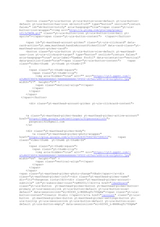 <button class="yt-uix-button yt-uix-button-size-default yt-uix-button-
default yt-uix-button-has-icon sb-notif-off" type="button" onclick=";return
false;" id="sb-button-notify" aria-haspopup="true"><span class="yt-uix-
button-icon-wrapper"><img src="http://s.ytimg.com/yts/img/pixel-
vfl3z5WfW.gif" class="yt-uix-button-icon yt-uix-button-icon-bell yt-
sprite"></span><span class="yt-uix-button-content"> </span></button>
<span id="yt-masthead-account-picker" class="yt-uix-clickcard" data-
card-action="yt.www.masthead.handleAccountPickerClick" data-card-class="yt-
masthead-account-picker-card">
<button class="yt-uix-button yt-uix-button-size-default yt-masthead-
user-icon yt-uix-clickcard-target" type="button" onclick=";return false;"
aria-haspopup="true" aria-label="Gambar Profil" data-orientation="vertical"
data-position-fixed="true"><span class="yt-uix-button-content"> <span
class="video-thumb yt-thumb yt-thumb-27"
>
<span class="yt-thumb-square">
<span class="yt-thumb-clip">
<img aria-hidden="true" alt="" src="https://yt3.ggpht.com/-
sOuMd3C4Hf4/AAAAAAAAAAI/AAAAAAAAAAA/5FSO2-d1Tao/s88-c-k-no/photo.jpg"
width="27" height="27" >
<span class="vertical-align"></span>
</span>
</span>
</span>
</span></button>
<div class="yt-masthead-account-picker yt-uix-clickcard-content">
<a class="yt-masthead-picker-header yt-masthead-picker-active-account"
href="https://www.google.com/settings/u/0/personalinfo">
pangeran1922@gmail.com
</a>
<div class="yt-masthead-picker-body">
<a class="yt-masthead-picker-photo-wrapper"
href="https://plus.google.com/u/0/118283575467467584153"> <span
class="video-thumb yt-thumb yt-thumb-64"
>
<span class="yt-thumb-square">
<span class="yt-thumb-clip">
<img aria-hidden="true" alt="" src="https://yt3.ggpht.com/-
sOuMd3C4Hf4/AAAAAAAAAAI/AAAAAAAAAAA/5FSO2-d1Tao/s64-c-k-no/photo.jpg"
width="64" height="64" >
<span class="vertical-align"></span>
</span>
</span>
</span>
<span class="yt-masthead-picker-photo-change">Ubah</span></a><div
class="yt-masthead-picker-info"><div class="yt-masthead-picker-name"
dir="ltr">Pangeran cinta</div><div class="yt-masthead-picker-account-
subtitle" id="yt-subscriber-count">​</div><a href="/dashboard"
class="yt-uix-button yt-masthead-picker-button yt-masthead-picker-button-
primary yt-uix-sessionlink yt-uix-button-default yt-uix-button-size-
default" data-sessionlink="ei=60f4U_L-M4XRugTc7YDQAw"><span class="yt-uix-
button-content">Creator Studio </span></a><a href="/account" class="yt-uix-
button yt-masthead-picker-button yt-masthead-picker-settings-button yt-
uix-tooltip yt-uix-sessionlink yt-uix-button-default yt-uix-button-size-
default yt-uix-button-empty" data-sessionlink="ei=60f4U_L-M4XRugTc7YDQAw"
 