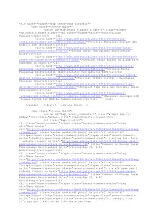<div class="widget-wrap inner-wrap clearfix">
<div class="tg-one-third">
<aside id="top_posts_n_pages_widget-2" class="widget
top_posts_n_pages_widget"><h3 class="widget-title"><span>Tulisan
Populer</span></h3> <ul>
<li><a href="http://www.adityarizki.net/2011/05/tutorial-
instalasi-eclipse-dan-android-sdk-windows/">Tutorial Instalasi Eclipse dan
Android SDK (Windows)</a></li>
<li><a href="http://www.adityarizki.net/2012/06/konsep-dasar-
pemrograman-berorientasi-objek/">Konsep Dasar Pemrograman Berorientasi
Objek</a></li>
<li><a href="http://www.adityarizki.net/2013/11/28/review-pesan-
anarki-di-album-ke-8-superman-is-dead/">[Review] Pesan Anarki di Album Ke-8
Superman Is Dead</a></li>
<li><a href="http://www.adityarizki.net/2011/03/prinsip-kerja-
pengendap-elektrostatik-electrostatic-precipitatoresp/">Prinsip Kerja
Pengendap Elektrostatik (Electrostatic Precipitator/ESP)</a></li>
<li><a href="http://www.adityarizki.net/2011/07/tutorial-teknik-
digital-rangkaian-pencacah-counter/">Tutorial Teknik Digital : Rangkaian
Pencacah (Counter)</a></li>
<li><a href="http://www.adityarizki.net/2011/12/mengenal-tipe-
data-dan-variabel-dalam-pemrograman/">Mengenal Tipe Data dan Variabel dalam
Pemrograman</a></li>
<li><a href="http://www.adityarizki.net/2012/03/mengenal-
jaringan-gsm-global-system-for-mobile-communication/">Mengenal Jaringan GSM
(Global System for Mobile Communication)</a></li> </ul>
</aside> </div><!-- .tg-one-third -->
<div class="tg-one-third">
<aside id="bwp_recent_comments-3" class="widget bwp-rc-
widget"><h3 class="widget-title"><span>Komentar</span></h3>
<ul class="bwp-rc-ulist">
<li class="recent-comment"><span class="recent-comment-avatar"><img
alt='User Avatar'
src='http://1.gravatar.com/avatar/bbd28ddf6c7afa799b983b619b8d945b?s=40&amp
;d=&amp;r=G' class='avatar avatar-40 photo' height='40' width='40'
/></span><span class="recent-comment-single"><span class="recent-comment-
author">fadhil</span><span class="recent-comment-text"> { anjing luh, fuck.
} &ndash; </span> <a href="http://www.adityarizki.net/2012/06/konsep-dasar-
pemrograman-berorientasi-objek/#comment-944" title="Comment on Konsep Dasar
Pemrograman Berorientasi Objek"><strong>Ags 23, 9:13
AM</strong></a></span></li>
<li class="recent-comment"><span class="recent-comment-avatar"><img
alt='User Avatar'
src='http://1.gravatar.com/avatar/bbd28ddf6c7afa799b983b619b8d945b?s=40&amp
;d=&amp;r=G' class='avatar avatar-40 photo' height='40' width='40'
/></span><span class="recent-comment-single"><span class="recent-comment-
author">deeeee</span><span class="recent-comment-text"> { w wfb yewm ywm }
&ndash; </span> <a href="http://www.adityarizki.net/2012/06/konsep-dasar-
pemrograman-berorientasi-objek/#comment-943" title="Comment on Konsep Dasar
Pemrograman Berorientasi Objek"><strong>Ags 23, 9:12
AM</strong></a></span></li>
<li class="recent-comment"><span class="recent-comment-avatar"><img
alt='User Avatar'
src='http://1.gravatar.com/avatar/39e96323f8de2e093f93faf1aeead241?s=40&amp
;d=&amp;r=G' class='avatar avatar-40 photo' height='40' width='40'
/></span><span class="recent-comment-single"><span class="recent-comment-
author">iriyoka</span><span class="recent-comment-text"> { sankyu, nice
info nya gan...kalo boleh ijin share gan <img
 