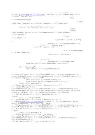 <form
action="http://www.adityarizki.net/" id="search-form" class="searchform
clearfix" method="get">
<div
class="search-wrap">
<input
type="text" placeholder="Search" class="s field" name="s">
<button type="submit">Search</button>
</div>
<input
type="submit" value="Search" id="search-submit" name="submit"
class="submit">
</form><!--
.searchform -->
</div><!-- .search-form-top -
->
</div><!-- .hgroup-wrap-right -->
</div><!-- .hgroup-wrap -->
</div><!-- .inner-wrap -->
<section class="page-
title-bar clearfix">
<div class="inner-wrap">
</section>
</header><!-- #masthead -->
<div id="main" class="site-main inner-wrap">
<div id="primary">
<div id="content" class="clearfix">
<article id="post-1448" class="post-1448 post type-post status-publish
format-standard hentry category-programming category-tutorial tag-browser
tag-chrome tag-extension tag-web">
<div class="entry-content clearfix">
<div class="wp-socializer-buttons clearfix">
<span class="wpsr-btn">
<!-- Start WP Socializer Plugin - Facebook Button -->
<div class="fb-like" data-
href="http://www.adityarizki.net/2012/07/tutorial-membuat-extensions-
google-chrome/" data-share="false" data-layout="button_count" data-show-
faces="0" data-action="like" data-colorscheme="light"></div>
<!-- End WP Socializer Plugin - Facebook Button -->
</span>
<span class="wpsr-btn">
<!-- Start WP Socializer Plugin - Retweet Button -->
<a href="http://twitter.com/share" class="twitter-share-button" data-
count="horizontal" data-lang="en" data-
url="http://www.adityarizki.net/2012/07/tutorial-membuat-extensions-google-
chrome/" data-text="Tutorial Membuat Extensions Google Chrome - "></a>
<!-- End WP Socializer Plugin - Retweet Button -->
</span>
<span class="wpsr-btn">
<!-- Start WP Socializer Plugin - +1 Button -->
<div class="g-plusone" data-size="medium" data-
href="http://www.adityarizki.net/2012/07/tutorial-membuat-extensions-
google-chrome/"></div>
<!-- End WP Socializer Plugin - +1 Button -->
 