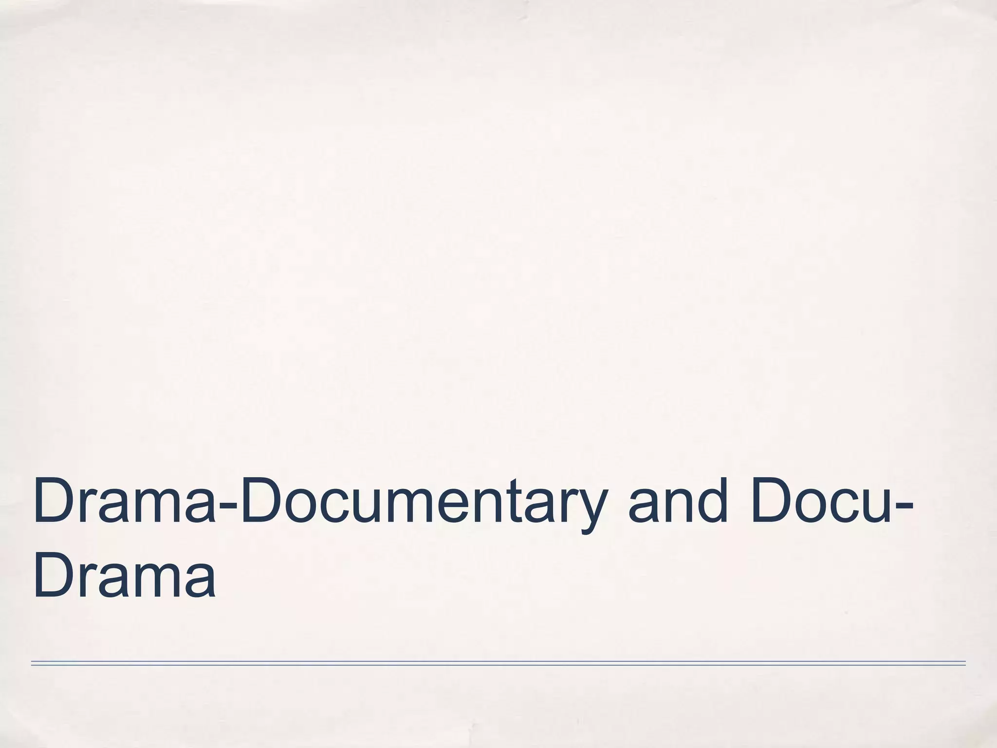 Drama-Documentary and Docu-
Drama
 