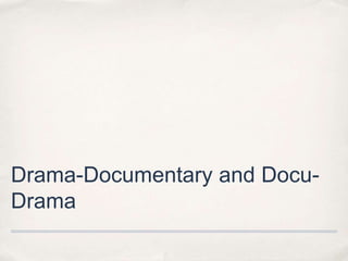 Drama-Documentary and Docu-
Drama
 