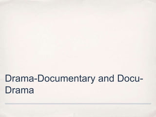 Drama-Documentary and Docu-
Drama
 