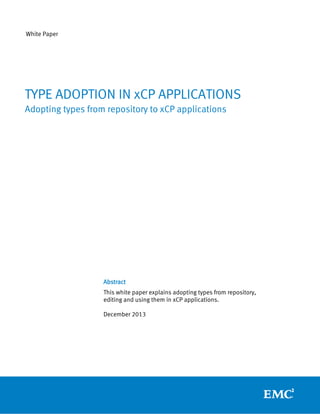 White Paper
Abstract
This white paper explains adopting types from repository,
editing and using them in xCP applications.
December 2013
TYPE ADOPTION IN xCP APPLICATIONS
Adopting types from repository to xCP applications
 