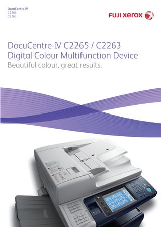 DocuCentre-IV C2265 / C2263
Digital Colour Multifunction Device
Beautiful colour, great results.
DocuCentre-IV
C2265
C2263
SO17471_DocuCentre IV-2265.indd 1SO17471_DocuCentre IV-2265.indd 1 12/16/11 3:26 PM12/16/11 3:26 PM
 
