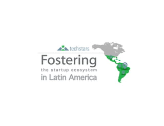 in Latin America
t h e s t a r t u p e c o s y s t e m
Fostering
 