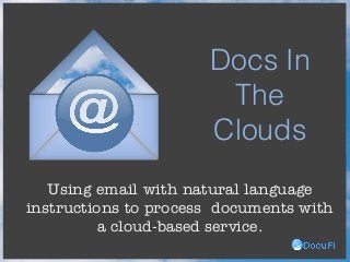 Using email with natural language
instructions to process documents with
a cloud-based service.
Docs In
The
Clouds
 