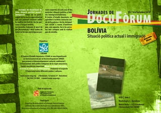 J ornaDes De
Les Jornades de DocuFòrum Bo-            sones expertes en cada una de les




                                                                                  DocuFòrum
lívia: Situació política actual i        matèries: situació política a Bolí-                                     15 / 16 d’octubre 2010
immigració volen ser un punt i           via i immigració boliviana.
seguit en la nostra quotidianitat        El Centre d’Estudis Amazònics vol
que ens permeti conèixer millor          contribuir a la lluita contra les cau-
la realitat de Bolívia i de les per-     ses de la pobresa i de les desigual-
sones d’origen bolivià.                  tats socials a través d’activitats
Les jornades inclouen el passi de        que, com aquesta, fan a les perso-
dos documentals i dues taules de
debat en les que participaran per-
                                         nes més crítiques amb la realitat
                                         que els envolta.                         BOLíviA
                                                                                  Situació política actual i immigració
                                 Organitza:




                                  CEAM
       El Centre d’Estudis Amazònics (CEAM) és una Organització
           no Governamental per al Desenvolupament (ONGD)
        que promou el desenvolupament cultural, ambiental i
     socioeconòmic dels pobles indígenes de la regió amazònica.
      També considerem important donar a conèixer a la nostra
     societat la realitat de Llatinoamèrica i fomentar el respecte
             i l’intercanvi entre diferents pobles i cultures.

      www.ceam-ong.org c/Benavent, 12 baixos 4ª - Barcelona
            Tel: 934 514 068 <ceam@ceam-ong.org>



                              Amb el suport de:


                                                                                                     CCCB | Aula 2
                                  Participen:                                                        Montalegre, 5 - Barcelona
            Comunitat de professionals a l’estranger Bolívia-Espanya-
                                                                                                     Metro: línies 1, 2 i 3 (Catalunya
            Catalunya, Observatori del Deute en la Globalització (ODG),
                                                                                                     i Universitat) FGC i RENFE
        Associació sociocultural La Formiga, UCM, URV, UAB, IMAGO i IWGIA.
 
