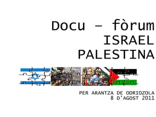 Docu – fòrum ISRAEL PALESTINA PER ARANTZA DE ODRIOZOLA 8 D’AGOST 2011 