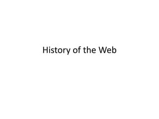 History of the Web
 