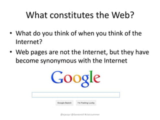 What constitutes the Web?
• What do you think of when you think of the
Internet?
• Web pages are not the Internet, but the...