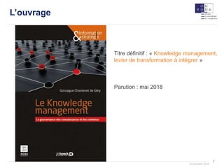 2
Documation 2018
Titre définitif : « Knowledge management,
levier de transformation à intégrer »
Parution : mai 2018
L’ouvrage
 