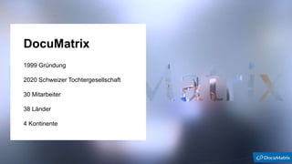 DocuMatrix
1999 Gründung
2020 Schweizer Tochtergesellschaft
30 Mitarbeiter
38 Länder
4 Kontinente
 