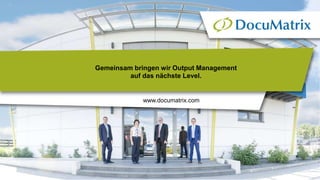 Gemeinsam bringen wir Output Management
auf das nächste Level.
www.documatrix.com
 