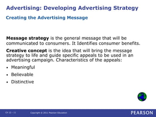 Advertising: Developing Advertising Strategy
Message strategy is the general message that will be
communicated to consumer...