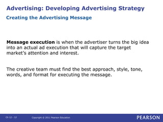 Advertising: Developing Advertising Strategy
Message execution is when the advertiser turns the big idea
into an actual ad...