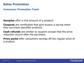 Sales Promotion
Samples offer a trial amount of a product.
Coupons are certificates that give buyers a saving when
they pu...