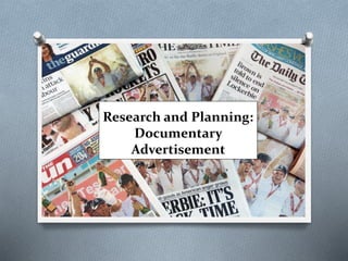 Research and Planning:
Documentary
Advertisement
 