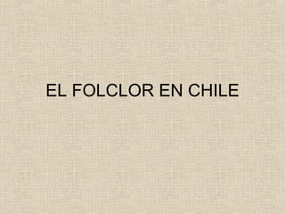 EL FOLCLOR EN CHILE
 